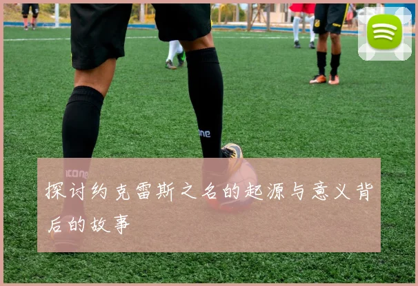 探讨约克雷斯之名的起源与意义背后的故事